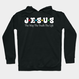 Jesus The Way The Truth The Life Hoodie